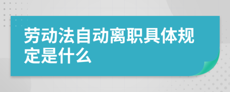 劳动法自动离职具体规定是什么