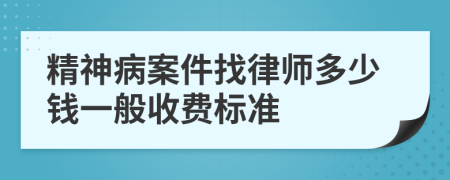 精神病案件找律师多少钱一般收费标准