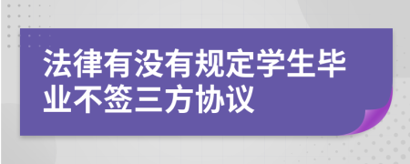 法律有没有规定学生毕业不签三方协议