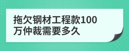 拖欠钢材工程款100万仲裁需要多久