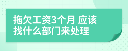 拖欠工资3个月 应该找什么部门来处理