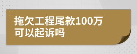 拖欠工程尾款100万可以起诉吗