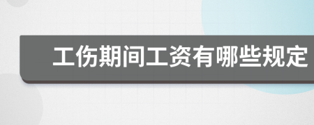 工伤期间工资有哪些规定