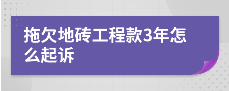 拖欠地砖工程款3年怎么起诉