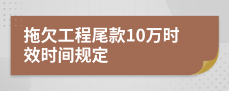 拖欠工程尾款10万时效时间规定