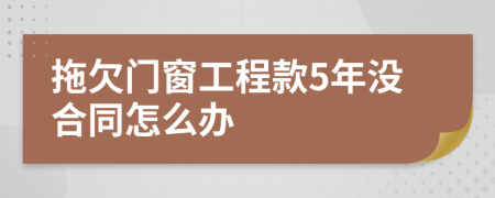 拖欠门窗工程款5年没合同怎么办