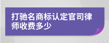 打驰名商标认定官司律师收费多少