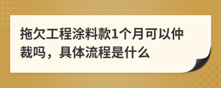 拖欠工程涂料款1个月可以仲裁吗，具体流程是什么
