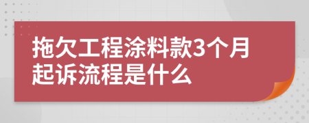 拖欠工程涂料款3个月起诉流程是什么