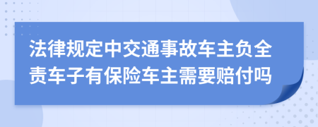 法律规定中交通事故车主负全责车子有保险车主需要赔付吗