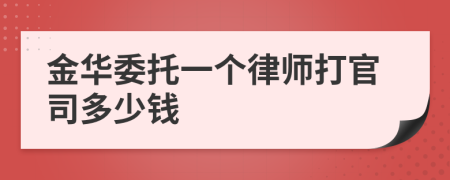 金华委托一个律师打官司多少钱