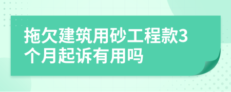 拖欠建筑用砂工程款3个月起诉有用吗