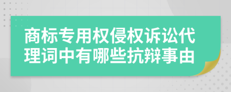 商标专用权侵权诉讼代理词中有哪些抗辩事由