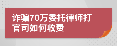 诈骗70万委托律师打官司如何收费