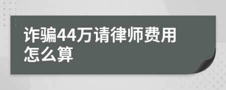 诈骗44万请律师费用怎么算