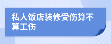 私人饭店装修受伤算不算工伤