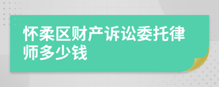 怀柔区财产诉讼委托律师多少钱