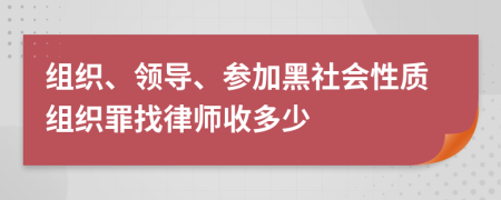 组织、领导、参加黑社会性质组织罪找律师收多少