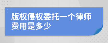 版权侵权委托一个律师费用是多少