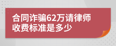 合同诈骗62万请律师收费标准是多少