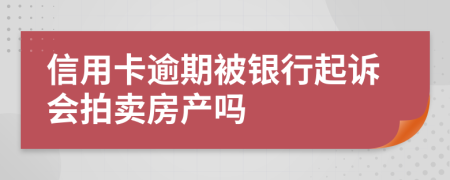 信用卡逾期被银行起诉会拍卖房产吗