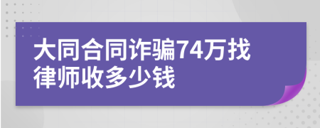 大同合同诈骗74万找律师收多少钱