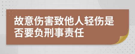 故意伤害致他人轻伤是否要负刑事责任