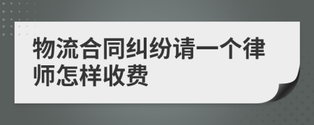 物流合同纠纷请一个律师怎样收费