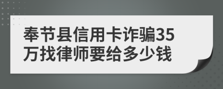 奉节县信用卡诈骗35万找律师要给多少钱