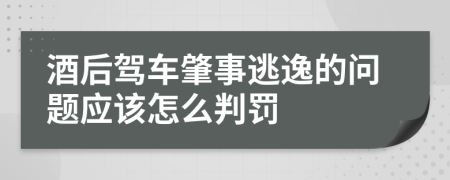 酒后驾车肇事逃逸的问题应该怎么判罚