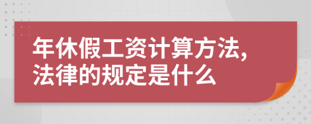 年休假工资计算方法,法律的规定是什么