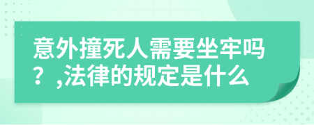 意外撞死人需要坐牢吗？,法律的规定是什么