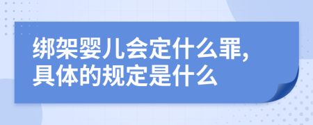 绑架婴儿会定什么罪,具体的规定是什么