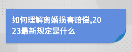 如何理解离婚损害赔偿,2023最新规定是什么