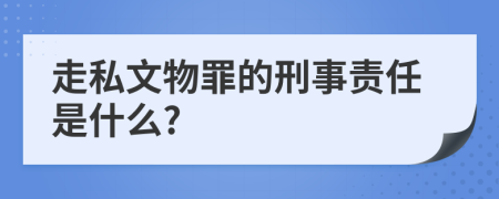 走私文物罪的刑事责任是什么?