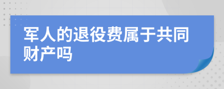 军人的退役费属于共同财产吗