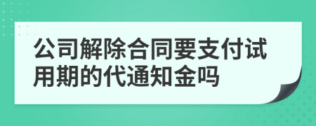 公司解除合同要支付试用期的代通知金吗