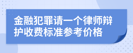 金融犯罪请一个律师辩护收费标准参考价格