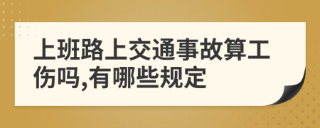 上班路上交通事故算工伤吗,有哪些规定