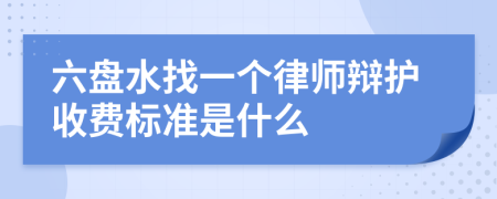 六盘水找一个律师辩护收费标准是什么