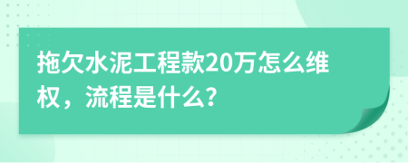 拖欠水泥工程款20万怎么维权，流程是什么？