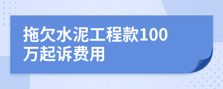 拖欠水泥工程款100万起诉费用