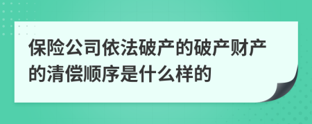 保险公司依法破产的破产财产的清偿顺序是什么样的