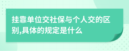 挂靠单位交社保与个人交的区别,具体的规定是什么