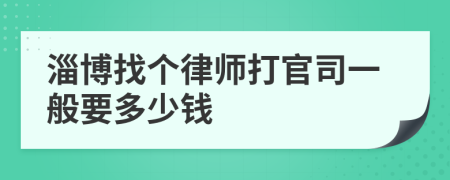 淄博找个律师打官司一般要多少钱