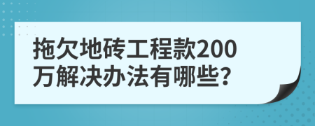 拖欠地砖工程款200万解决办法有哪些？