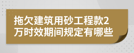 拖欠建筑用砂工程款2万时效期间规定有哪些