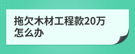 拖欠木材工程款20万怎么办