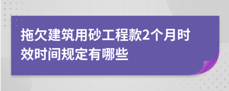 拖欠建筑用砂工程款2个月时效时间规定有哪些