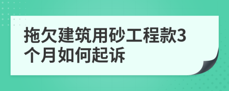 拖欠建筑用砂工程款3个月如何起诉